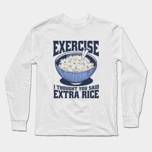 Funny Exercise I Thought You Said Extra Rice Long Sleeve T-Shirt